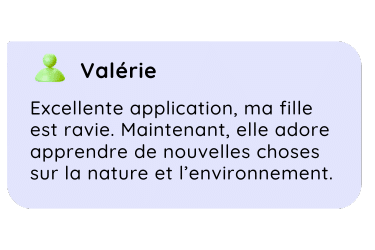Excellente application, ma fille est ravie. Maintenant, elle adore apprendre de nouvelles choses sur la nature et l’environnement.